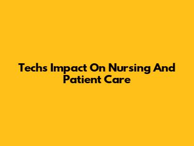 Tech's Impact On Nursing And Patient Care