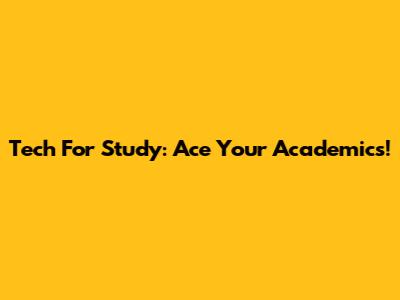 Tech For Study: Ace Your Academics!