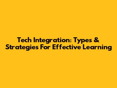 Tech Integration: Types & Strategies For Effective Learning