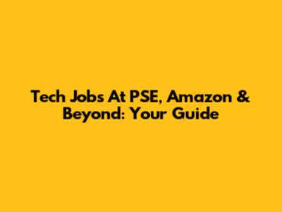Tech Jobs At PSE, Amazon & Beyond: Your Guide