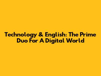 Technology & English: The Prime Duo For A Digital World