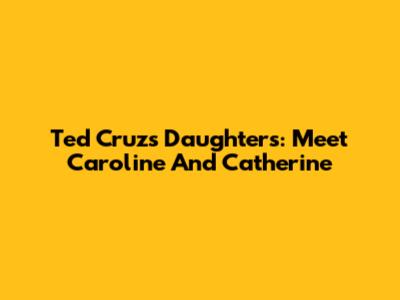 Ted Cruz's Daughters: Meet Caroline And Catherine