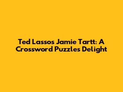 Ted Lasso's Jamie Tartt: A Crossword Puzzle's Delight