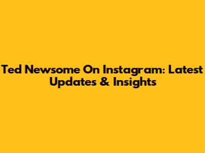 Ted Newsome On Instagram: Latest Updates & Insights