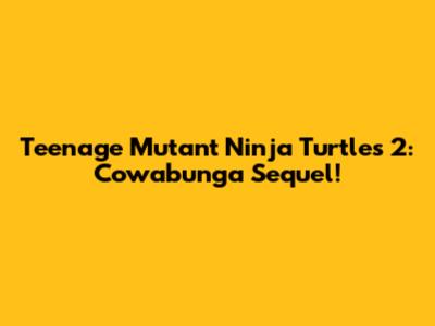 Teenage Mutant Ninja Turtles 2: Cowabunga Sequel!
