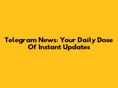 Telegram News: Your Daily Dose Of Instant Updates