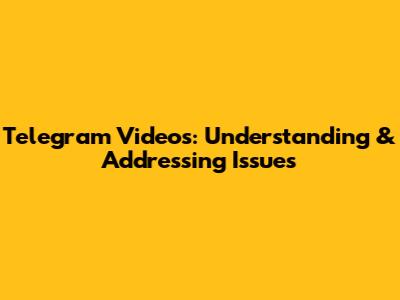 Telegram Videos: Understanding & Addressing Issues