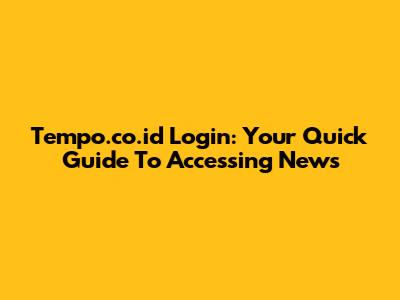 Tempo.co.id Login: Your Quick Guide To Accessing News