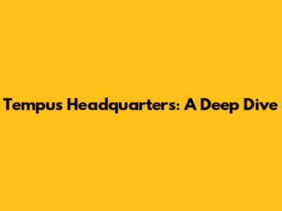 Tempus Headquarters: A Deep Dive