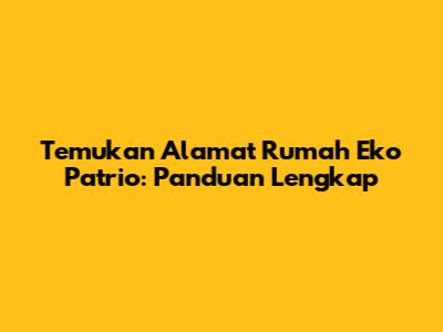 Temukan Alamat Rumah Eko Patrio: Panduan Lengkap