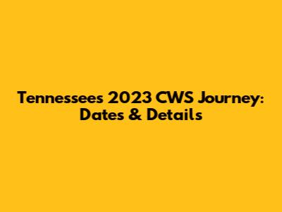 Tennessee's 2023 CWS Journey: Dates & Details