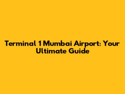 Terminal 1 Mumbai Airport: Your Ultimate Guide