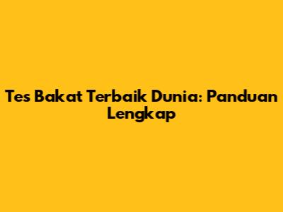 Tes Bakat Terbaik Dunia: Panduan Lengkap