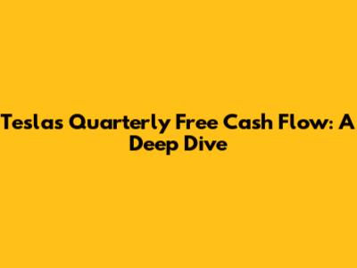 Tesla's Quarterly Free Cash Flow: A Deep Dive