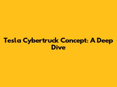 Tesla Cybertruck Concept: A Deep Dive