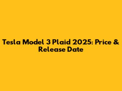 Tesla Model 3 Plaid 2025: Price & Release Date