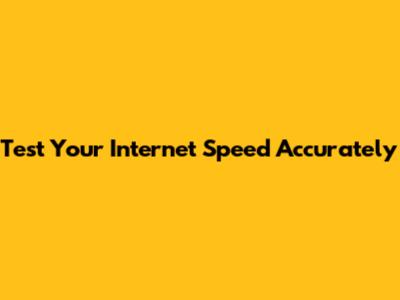 Test Your Internet Speed Accurately