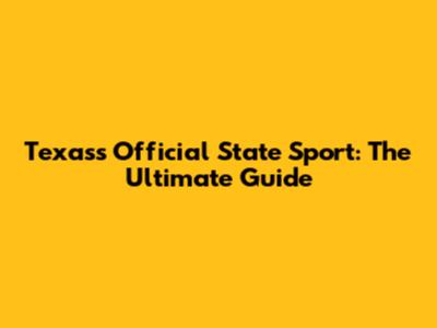 Texas's Official State Sport: The Ultimate Guide