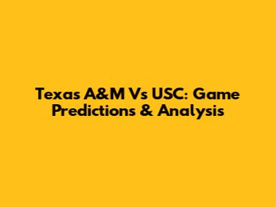 Texas A&M Vs USC: Game Predictions & Analysis