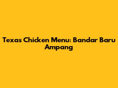 Texas Chicken Menu: Bandar Baru Ampang