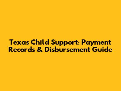 Texas Child Support: Payment Records & Disbursement Guide