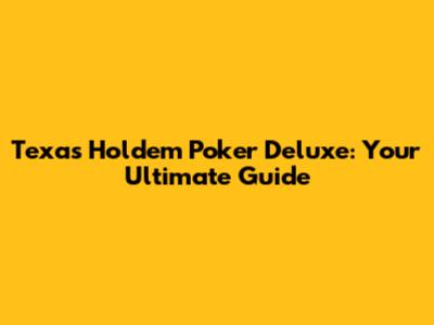 Texas Hold'em Poker Deluxe: Your Ultimate Guide