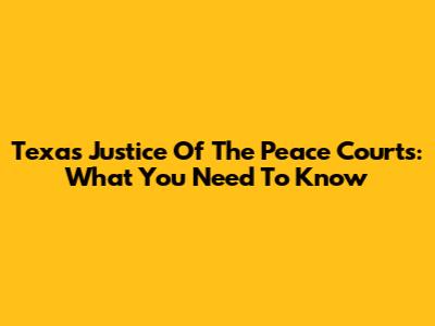 Texas Justice Of The Peace Courts: What You Need To Know