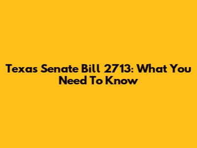 Texas Senate Bill 2713: What You Need To Know