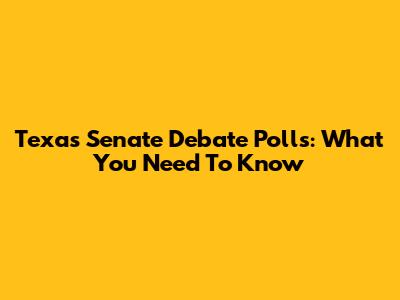 Texas Senate Debate Polls: What You Need To Know