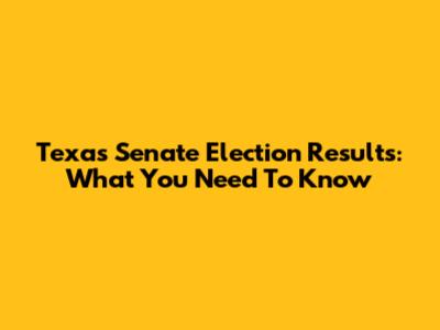 Texas Senate Election Results: What You Need To Know