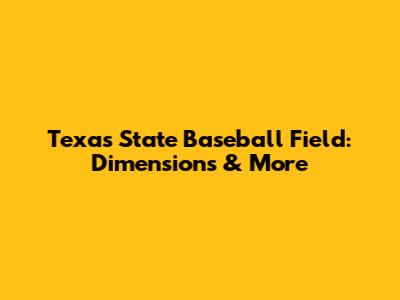 Texas State Baseball Field: Dimensions & More