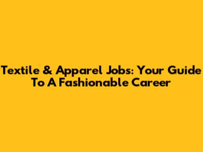 Textile & Apparel Jobs: Your Guide To A Fashionable Career