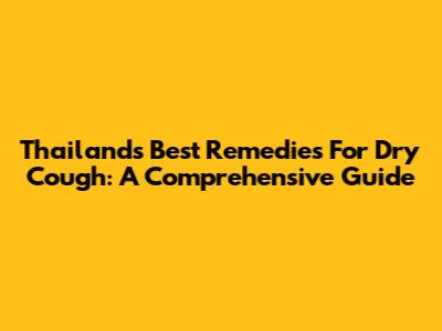 Thailand's Best Remedies For Dry Cough: A Comprehensive Guide