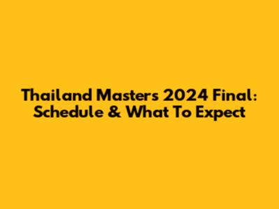 Thailand Masters 2024 Final: Schedule & What To Expect