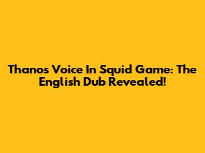 Thanos' Voice In Squid Game: The English Dub Revealed!