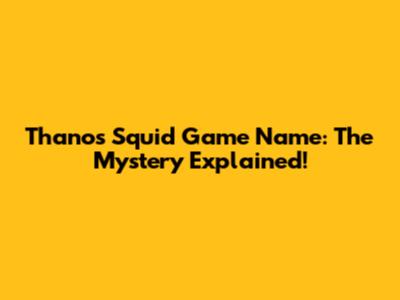 Thanos Squid Game Name: The Mystery Explained!