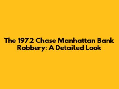 The 1972 Chase Manhattan Bank Robbery: A Detailed Look