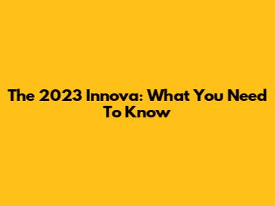 The 2023 Innova: What You Need To Know