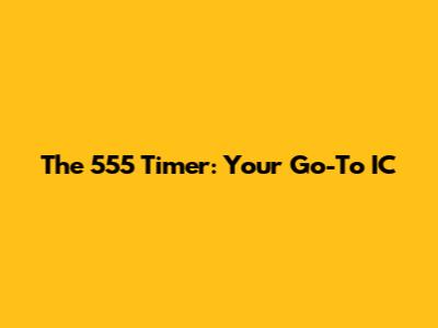 The 555 Timer: Your Go-To IC