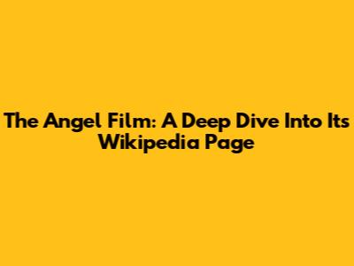 The Angel Film: A Deep Dive Into Its Wikipedia Page