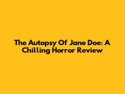 The Autopsy Of Jane Doe: A Chilling Horror Review