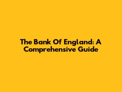 The Bank Of England: A Comprehensive Guide