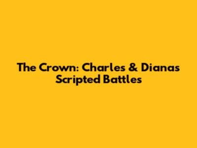The Crown: Charles & Diana's Scripted Battles