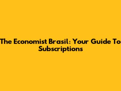 The Economist Brasil: Your Guide To Subscriptions