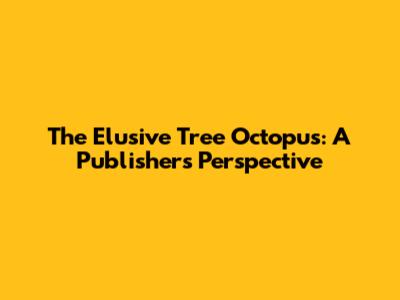The Elusive Tree Octopus: A Publisher's Perspective