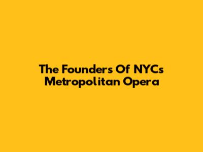 The Founders Of NYC's Metropolitan Opera