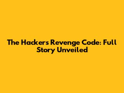 The Hacker's Revenge Code: Full Story Unveiled