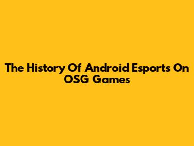 The History Of Android Esports On OSG Games