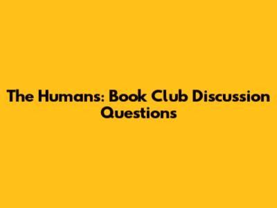 The Humans: Book Club Discussion Questions