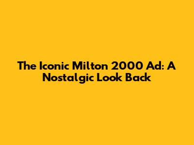 The Iconic Milton 2000 Ad: A Nostalgic Look Back